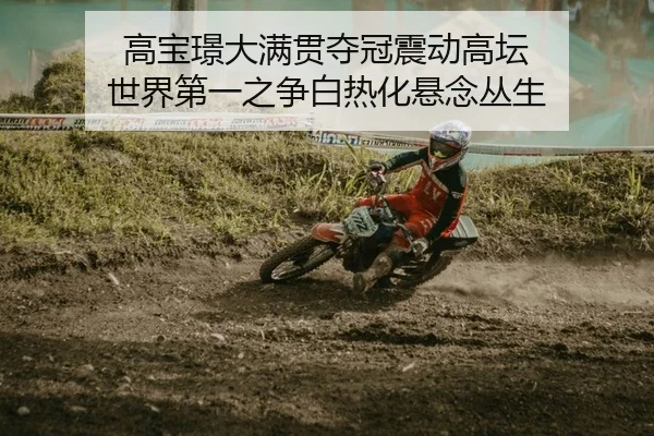 高宝璟大满贯夺冠震动高坛 世界第一之争白热化悬念丛生